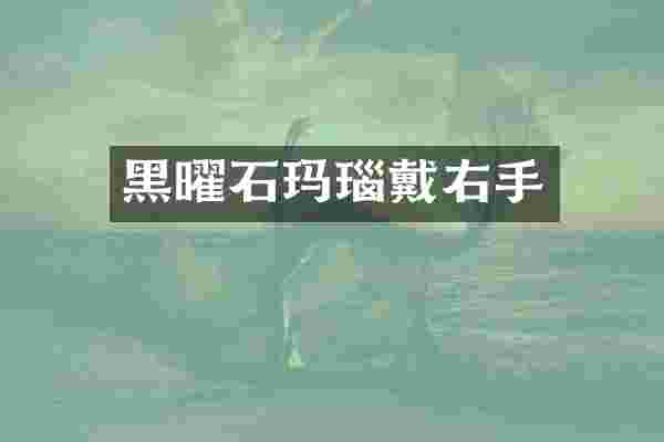 黑曜石玛瑙戴右手