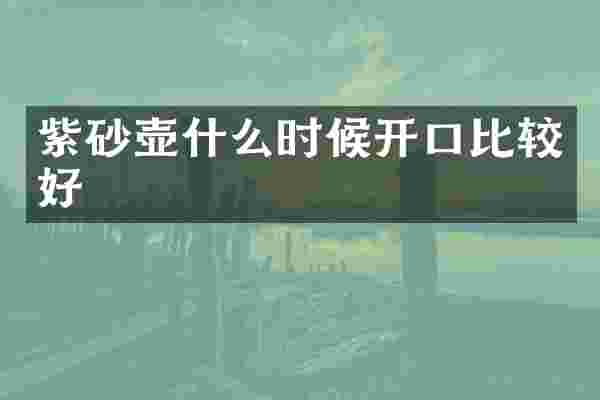 紫砂壶什么时候开口比较好