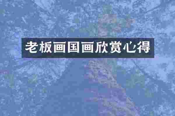 老板画国画欣赏心得