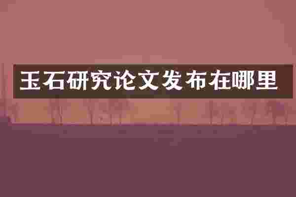 玉石研究论文发布在哪里