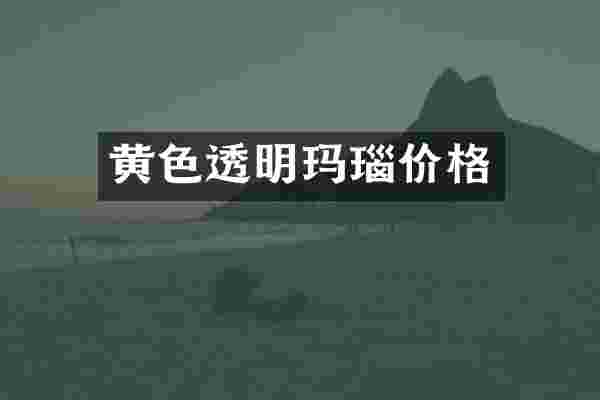 黄色透明玛瑙价格