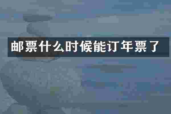 邮票什么时候能订年票了