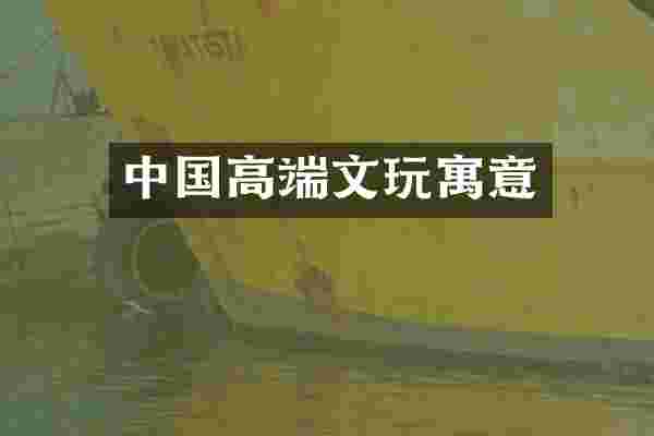 中国高端文玩寓意