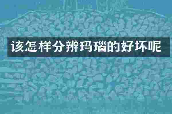 该怎样分辨玛瑙的好坏呢