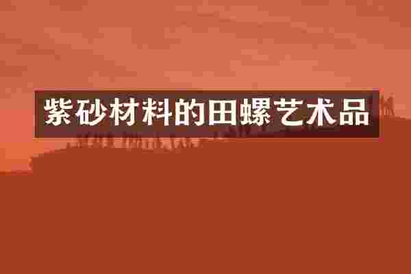 紫砂材料的田螺艺术品