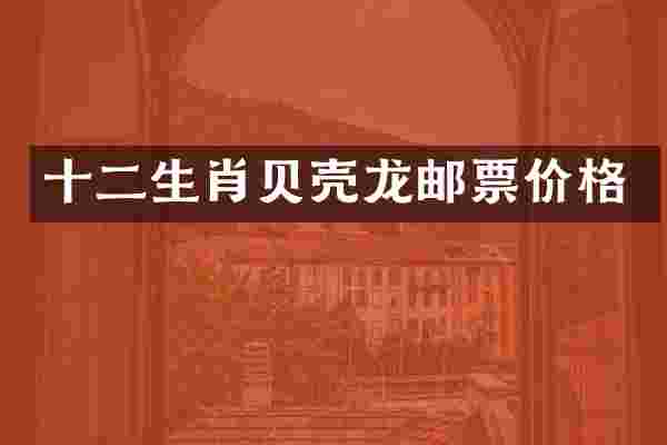 十二生肖贝壳龙邮票价格