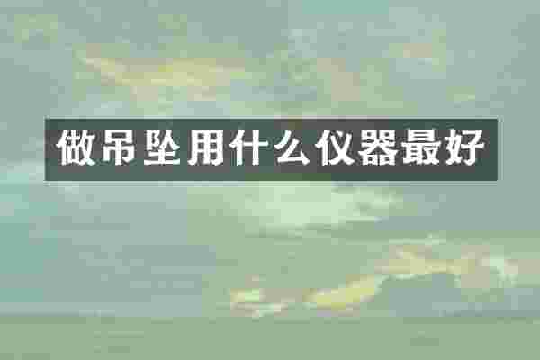 做吊坠用什么仪器最好