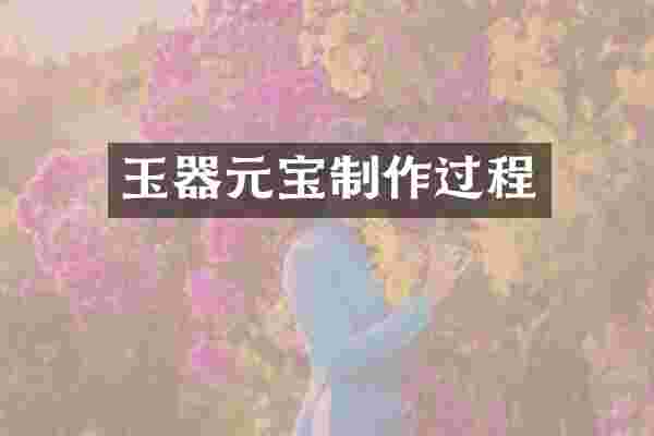 玉器元宝制作过程