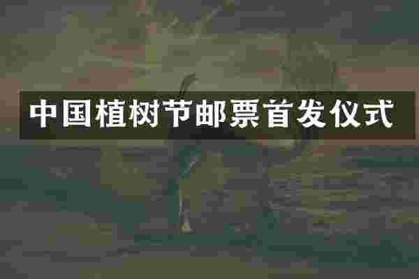 中国植树节邮票首发仪式