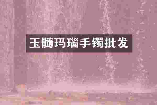玉髓玛瑙手镯批发
