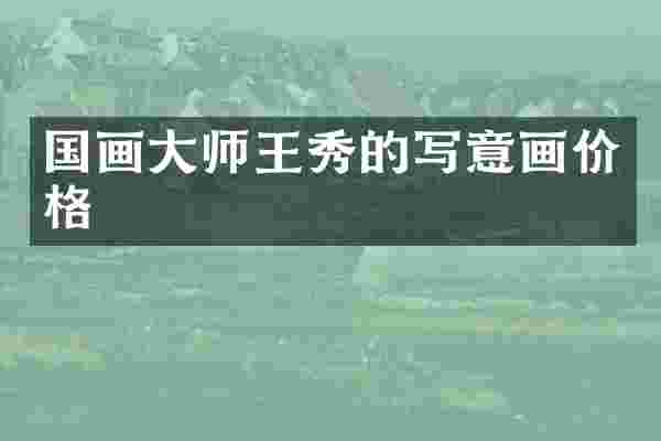 国画大师王秀的写意画价格