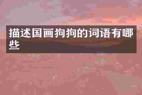 描述国画狗狗的词语有哪些