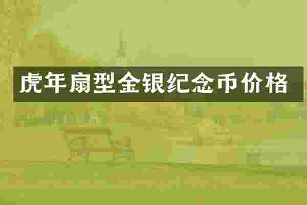 虎年扇型金银纪念币价格