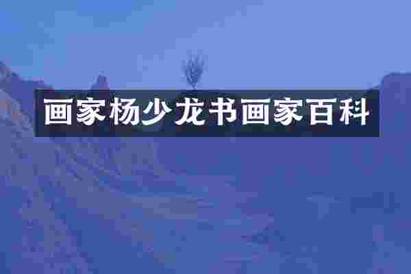 画家杨少龙书画家百科