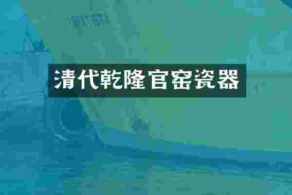 清代乾隆官窑瓷器