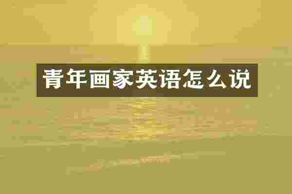 青年画家英语怎么说