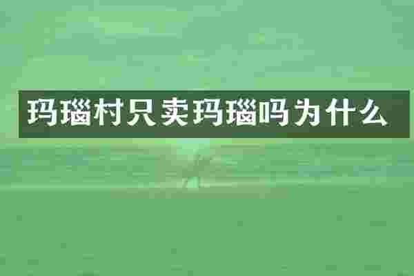 玛瑙村只卖玛瑙吗为什么