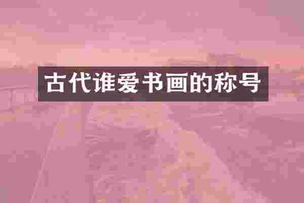 古代谁爱书画的称号