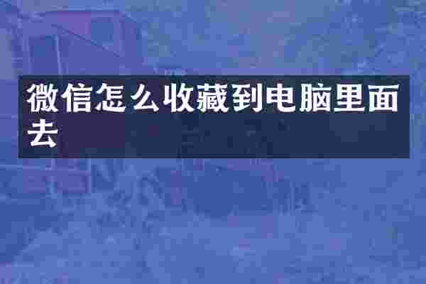微信怎么收藏到电脑里面去