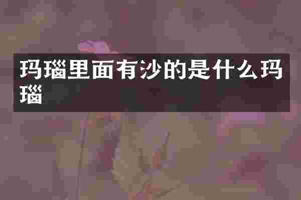 玛瑙里面有沙的是什么玛瑙