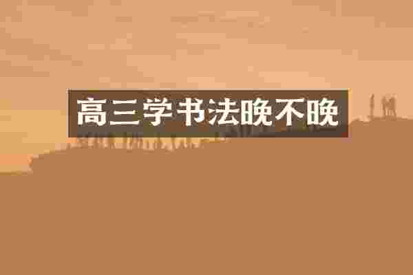 高三学书法晚不晚