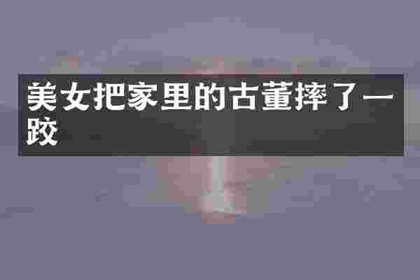 把家里的古董摔了一跤
