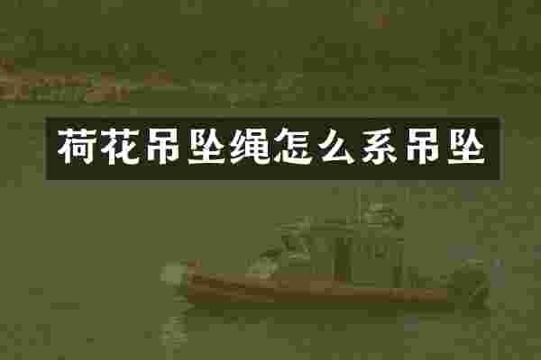 荷花吊坠绳怎么系吊坠