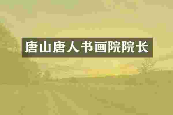唐山唐人书画院院长