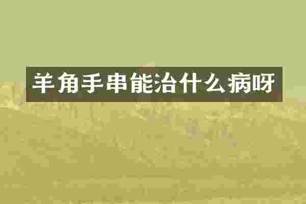 羊角手串能治什么病呀