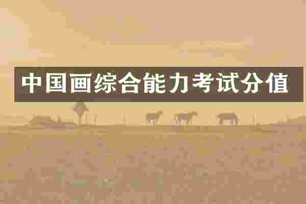 中国画综合能力考试分值