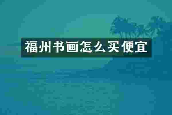 福州书画怎么买便宜