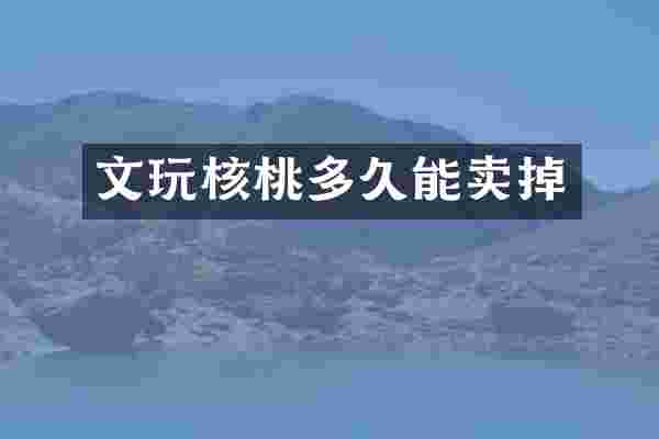 文玩核桃多久能卖掉