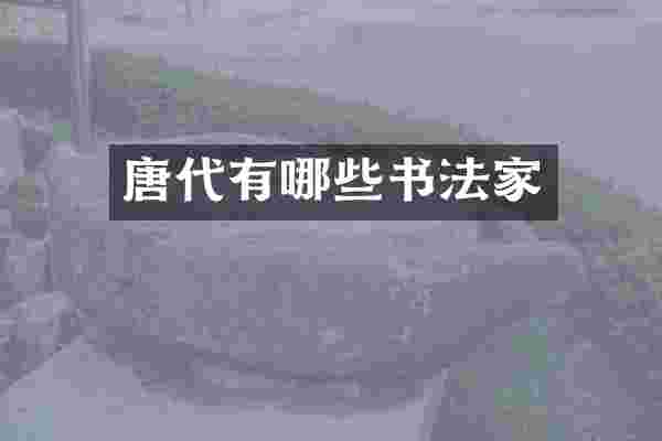 唐代有哪些书法家