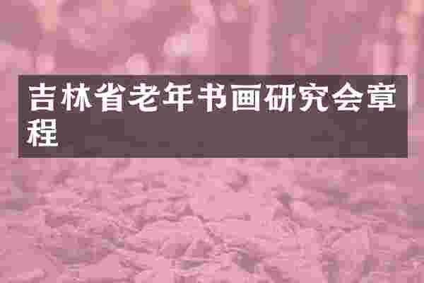 吉林省老年书画研究会章程