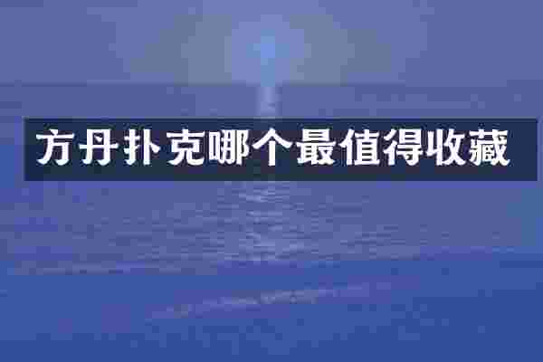 方丹扑克哪个最值得收藏