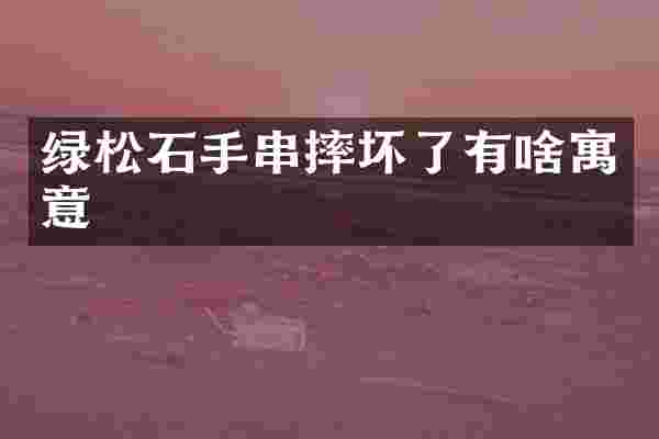 绿松石手串摔坏了有啥寓意