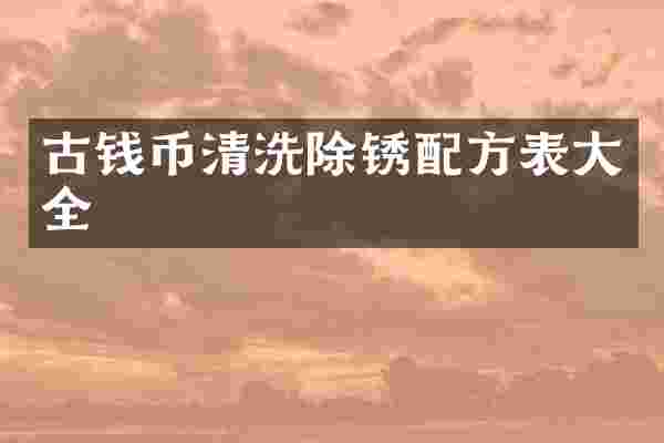 古钱币清洗除锈表大全