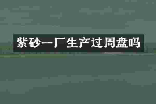 紫砂一厂生产过周盘吗