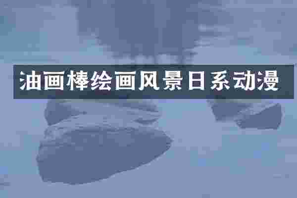 油画棒绘画风景日系动漫