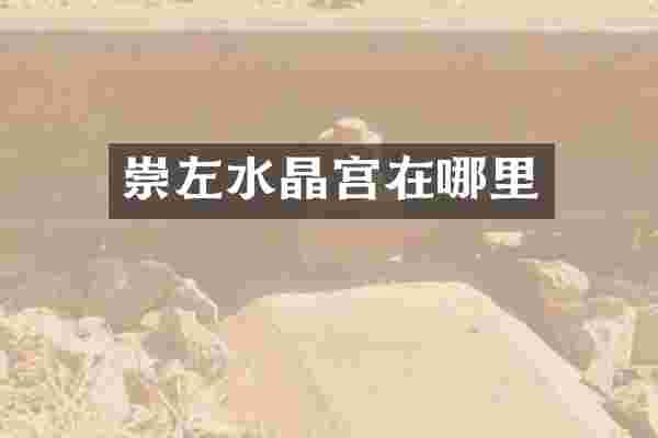 崇左水晶宫在哪里