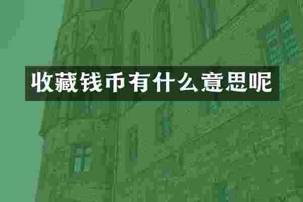 收藏钱币有什么意思呢