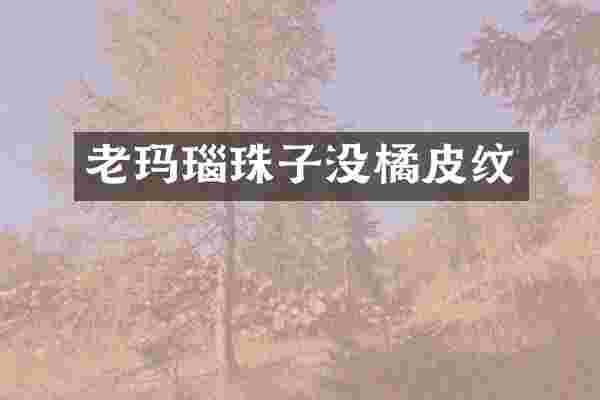 老玛瑙珠子没橘皮纹