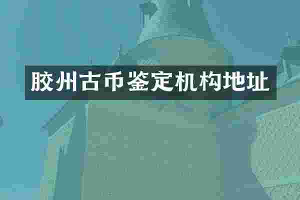 胶州古币鉴定机构地址