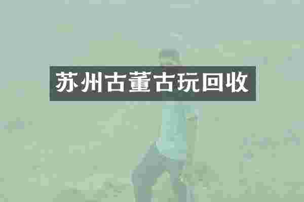 苏州古董古玩回收