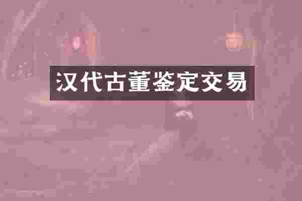 汉代古董鉴定交易