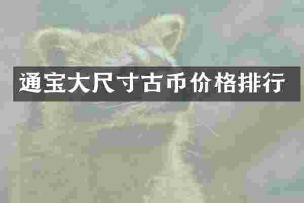 通宝大尺寸古币价格排行