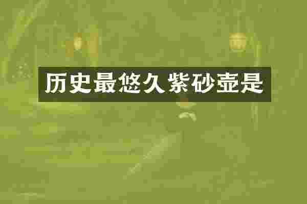 历史最悠久紫砂壶是