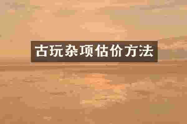 古玩杂项估价方法