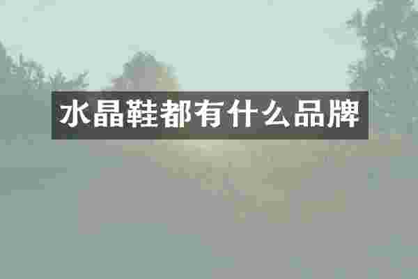 水晶鞋都有什么品牌