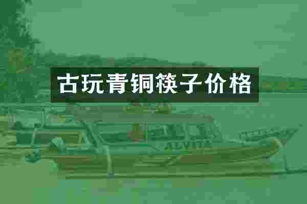 古玩青铜筷子价格